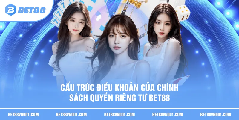Chính Sách Quyền Riêng Tư BET88 - Top 4 Nội Dung Cốt Lõi 2 Chính Sách Quyền Riêng Tư BET88 - Top 4 Nội Dung Cốt Lõi Cấu trúc điều khoản của chính sách quyền riêng tư BET88