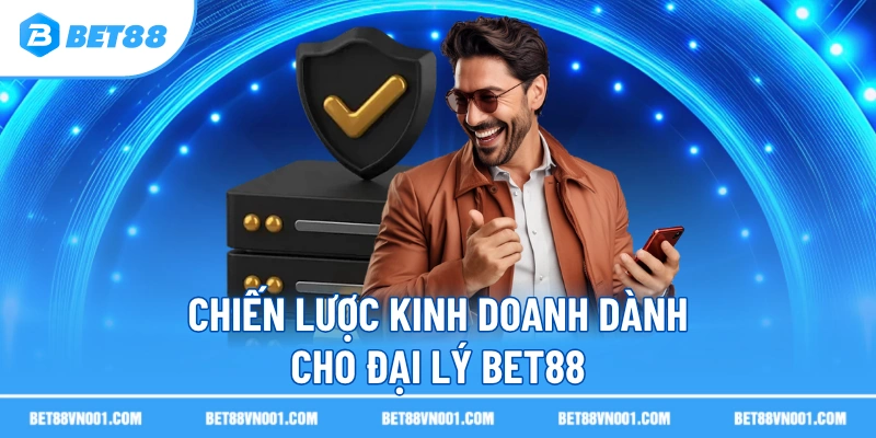 Chiến lược kinh doanh dành cho đại lý BET88