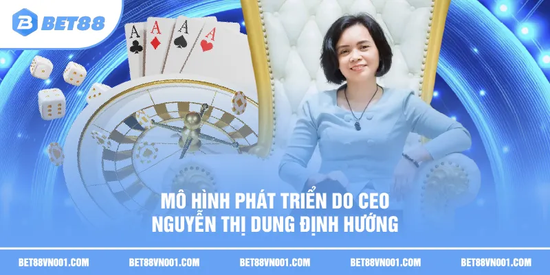 CEO Nguyễn Thị Dung - Dấu Ấn Phát Triển BET88 Năm 2025 2 CEO Nguyễn Thị Dung - Dấu Ấn Phát Triển BET88 Năm 2025 Mô hình phát triển do CEO Nguyễn Thị Dung định hướng