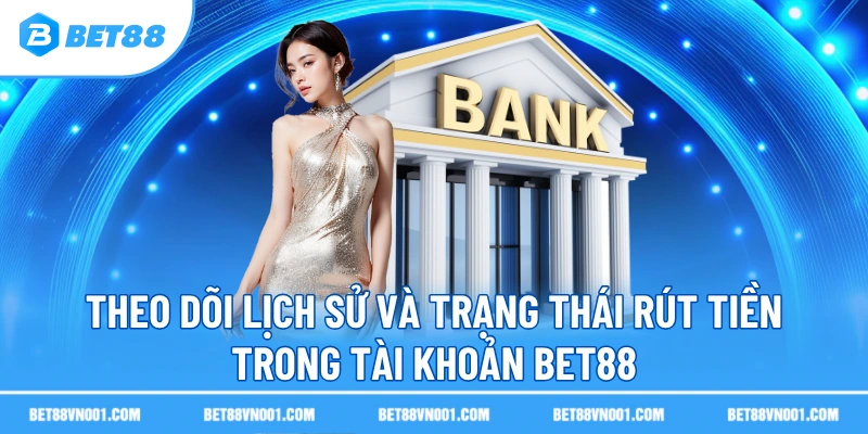 Rút Tiền BET88 – Giao Dịch Nhanh, An Toàn, Không Giới Hạn 2 Rút Tiền BET88 – Giao Dịch Nhanh, An Toàn, Không Giới Hạn Theo dõi lịch sử và trạng thái rút tiền trong tài khoản BET88