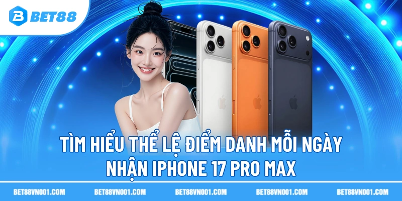 Điểm Danh Mỗi Ngày Nhận Iphone 17 Pro Max – Cơ Hội Lớn 2 Điểm Danh Mỗi Ngày Nhận Iphone 17 Pro Max – Cơ Hội Lớn Tìm hiểu thể lệ điểm danh mỗi ngày nhận iPhone 17 Pro Max
